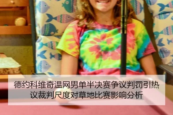 德约科维奇温网男单半决赛争议判罚引热议裁判尺度对草地比赛影响分析